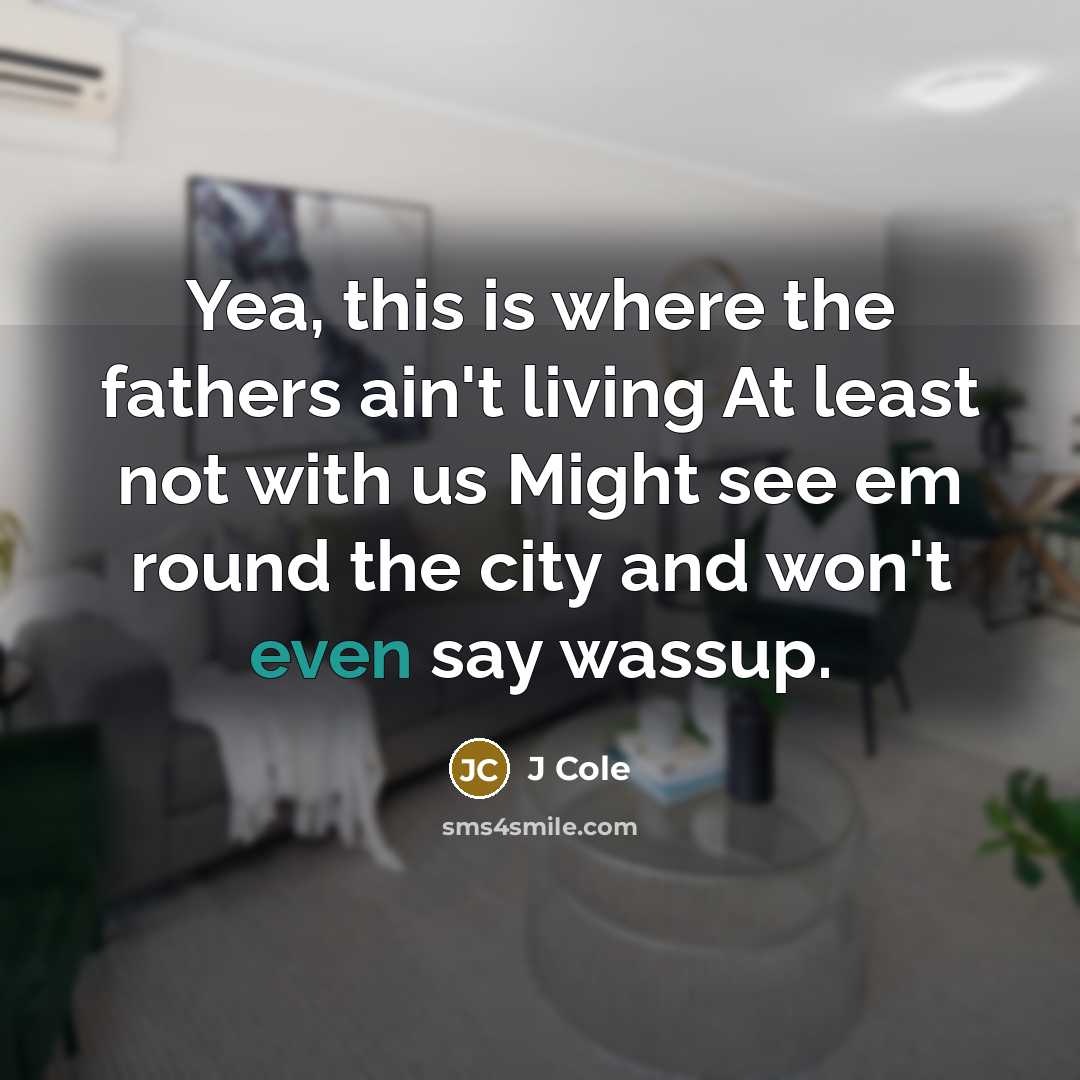 “Yea, this is where the fathers ain't living At least…” quote by J Cole
