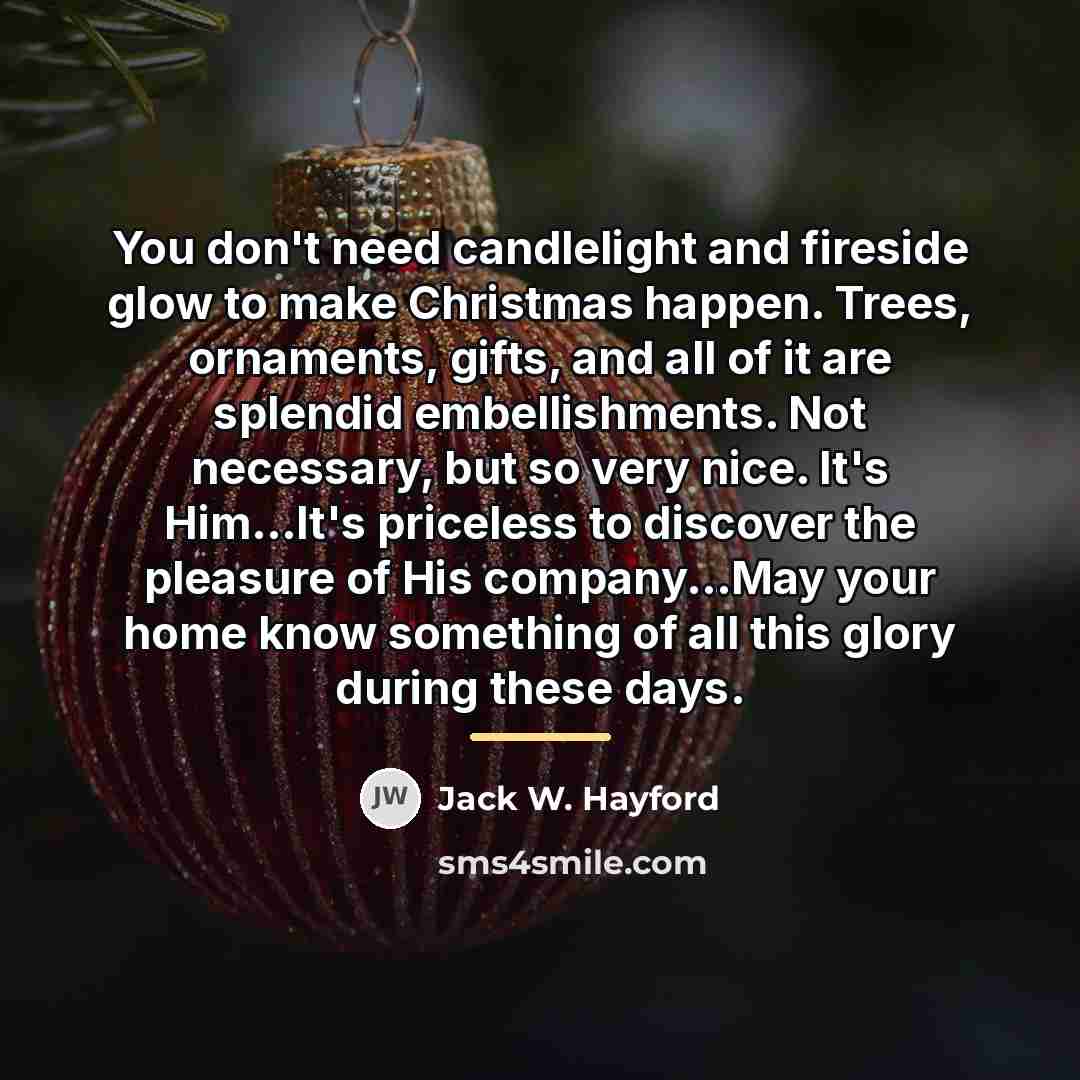 “You don't need candlelight and fireside glow to make Christmas…” quote by Jack W. Hayford