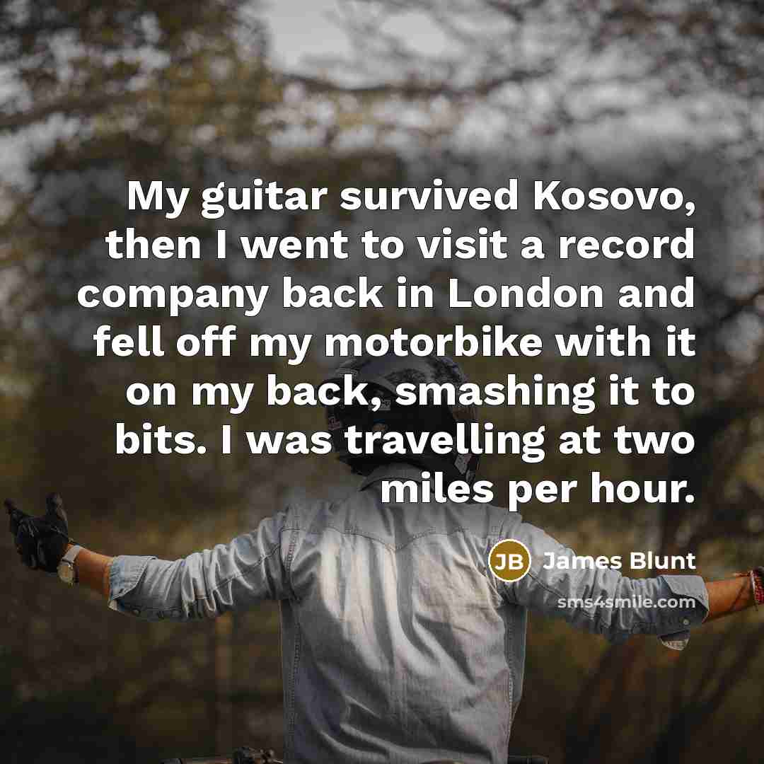 “My guitar survived Kosovo, then I went to visit a…” quote by James Blunt