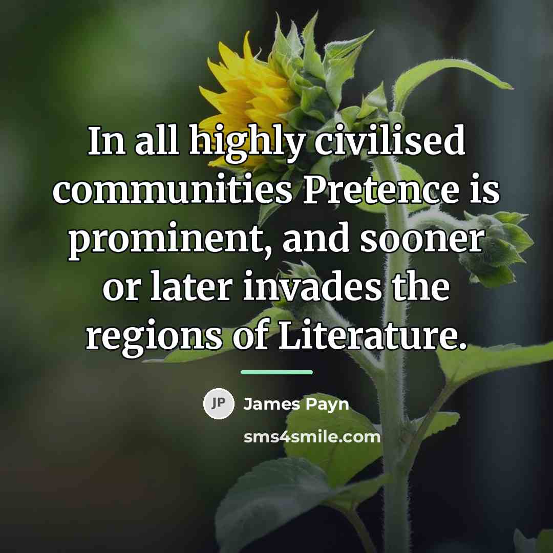 “In all highly civilised communities Pretence is prominent, and sooner…” quote by James Payn