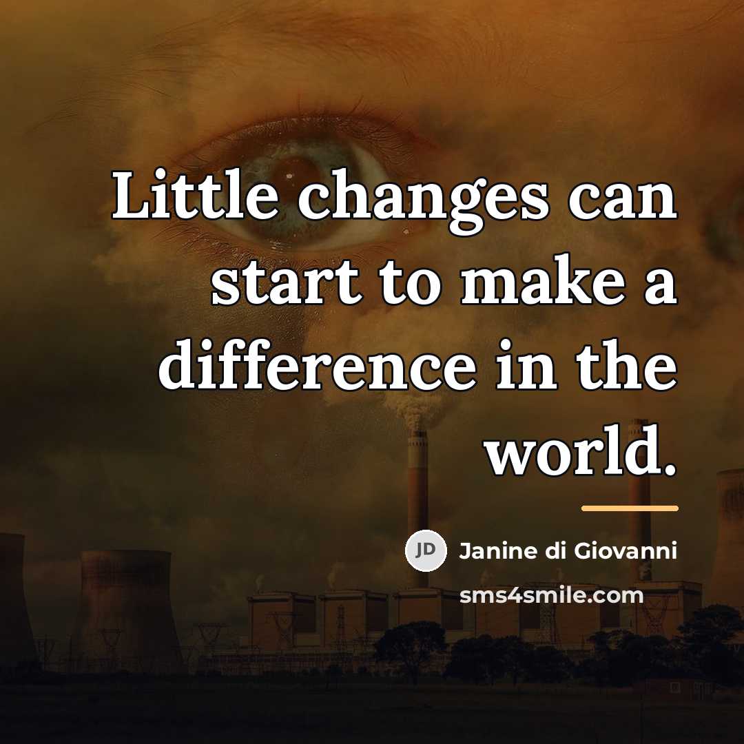 “Little changes can start to make a difference in the…” quote by Janine di Giovanni