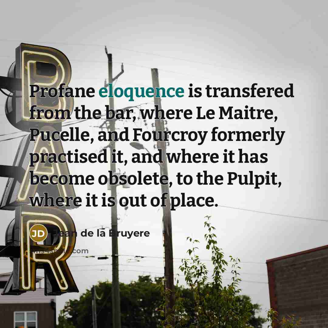 “Profane eloquence is transfered from the bar, where Le Maitre,…” quote by Jean de la Bruyere