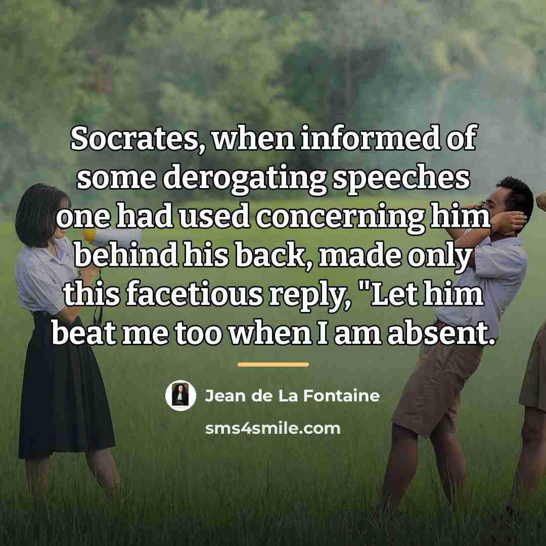 “Socrates, when informed of some derogating speeches one had used…” quote by Jean de La Fontaine