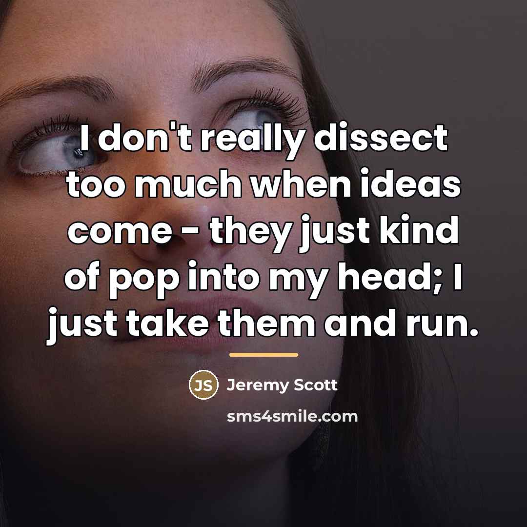 “I don't really dissect too much when ideas come -…” quote by Jeremy Scott
