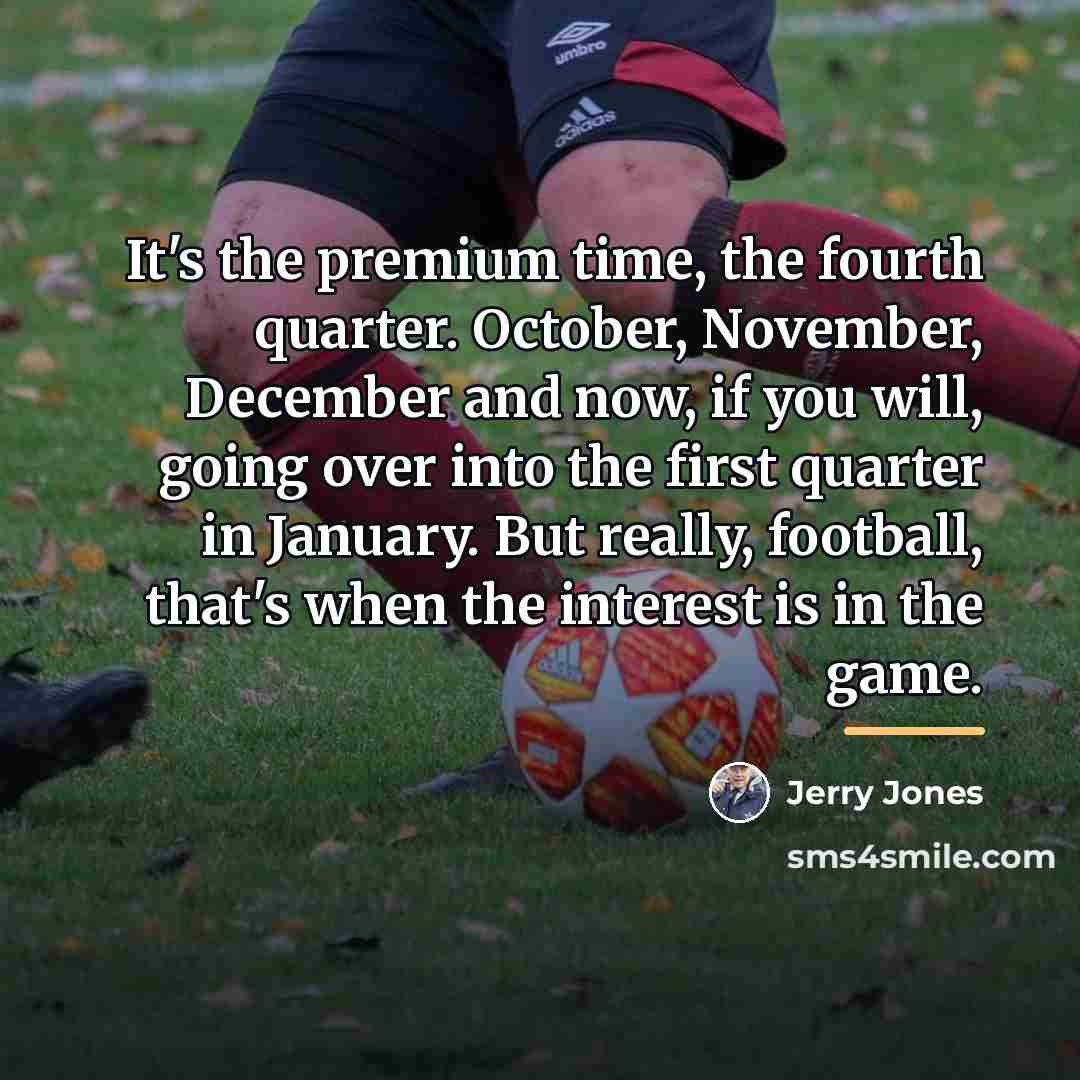 “It's the premium time, the fourth quarter. October, November, December…” quote by Jerry Jones