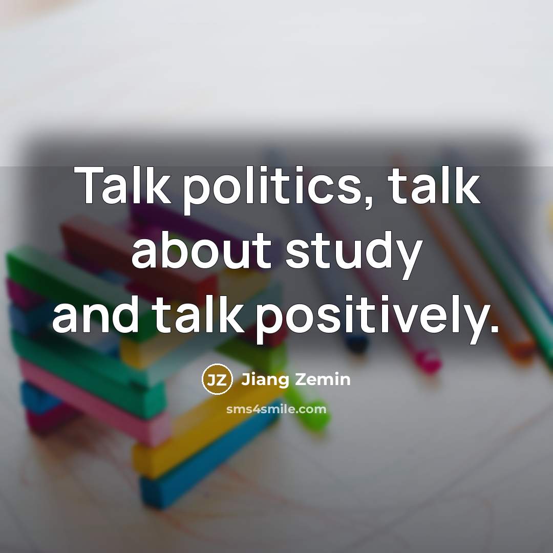 “Talk politics, talk about study and talk positively.…” quote by Jiang Zemin