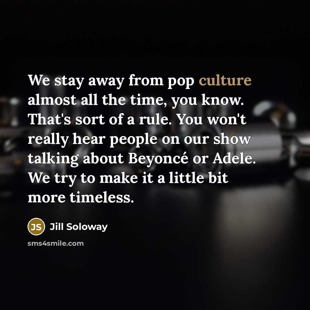 “We stay away from pop culture almost all the time,…” quote by Jill Soloway