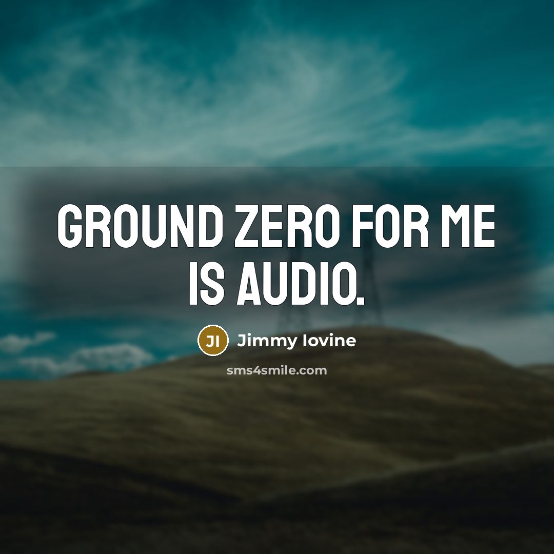 “Ground zero for me is audio.…” quote by Jimmy Iovine