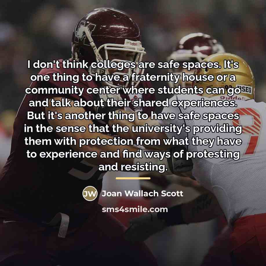 “I don't think colleges are safe spaces. It's one thing…” quote by Joan Wallach Scott
