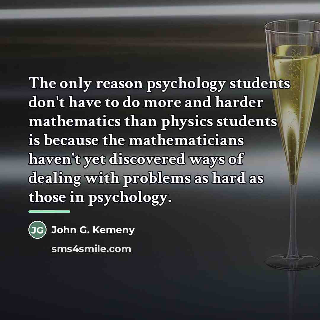 “The only reason psychology students don't have to do more…” quote by John G. Kemeny