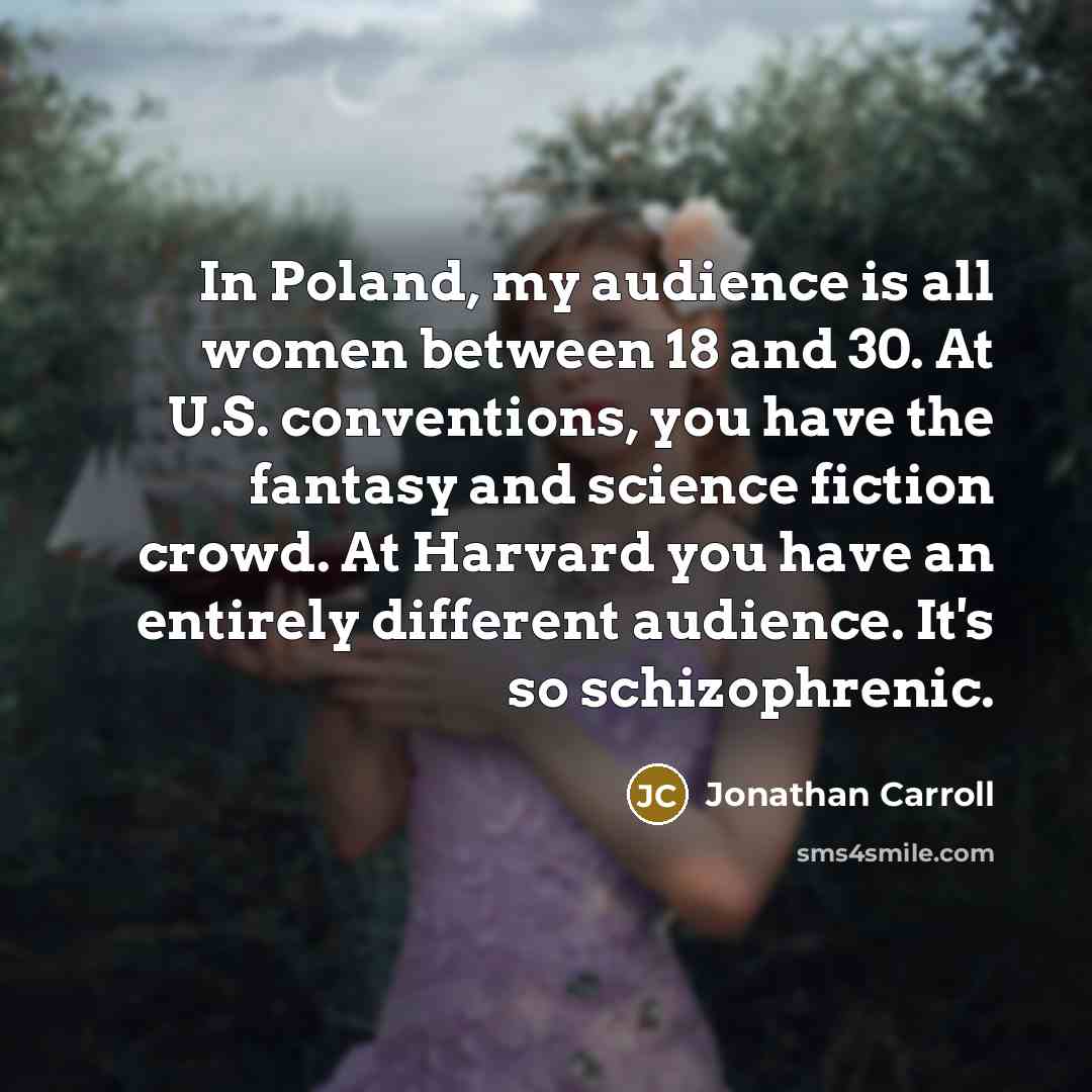 “In Poland, my audience is all women between 18 and…” quote by Jonathan Carroll