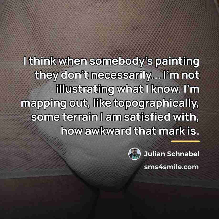 “I think when somebody's painting they don't necessarily... I'm not…” quote by Julian Schnabel