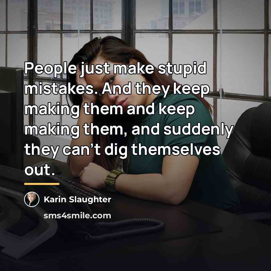 “People just make stupid mistakes. And they keep making them…” quote by Karin Slaughter