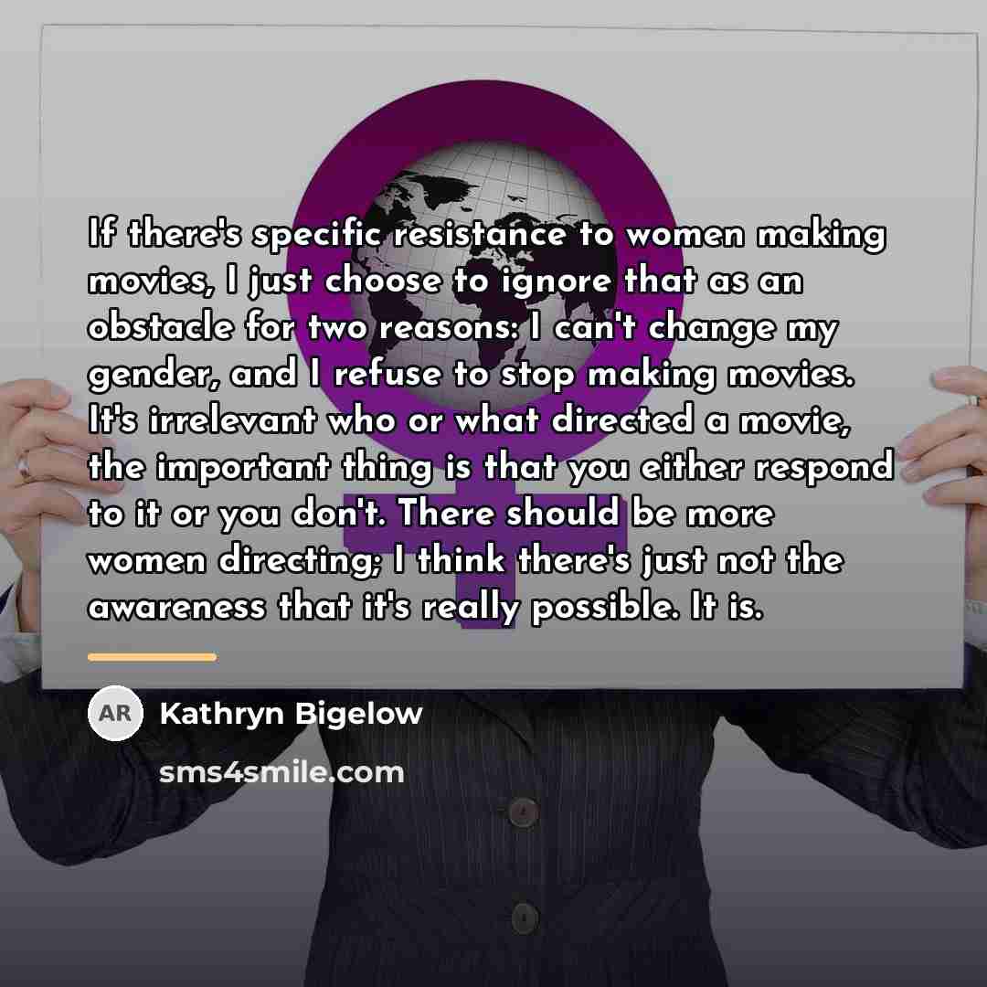 “If there's specific resistance to women making movies, I just…” quote by Kathryn Bigelow