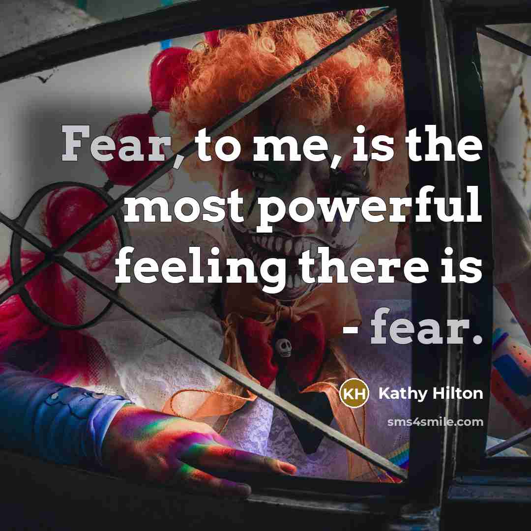 “Fear, to me, is the most powerful feeling there is…” quote by Kathy Hilton