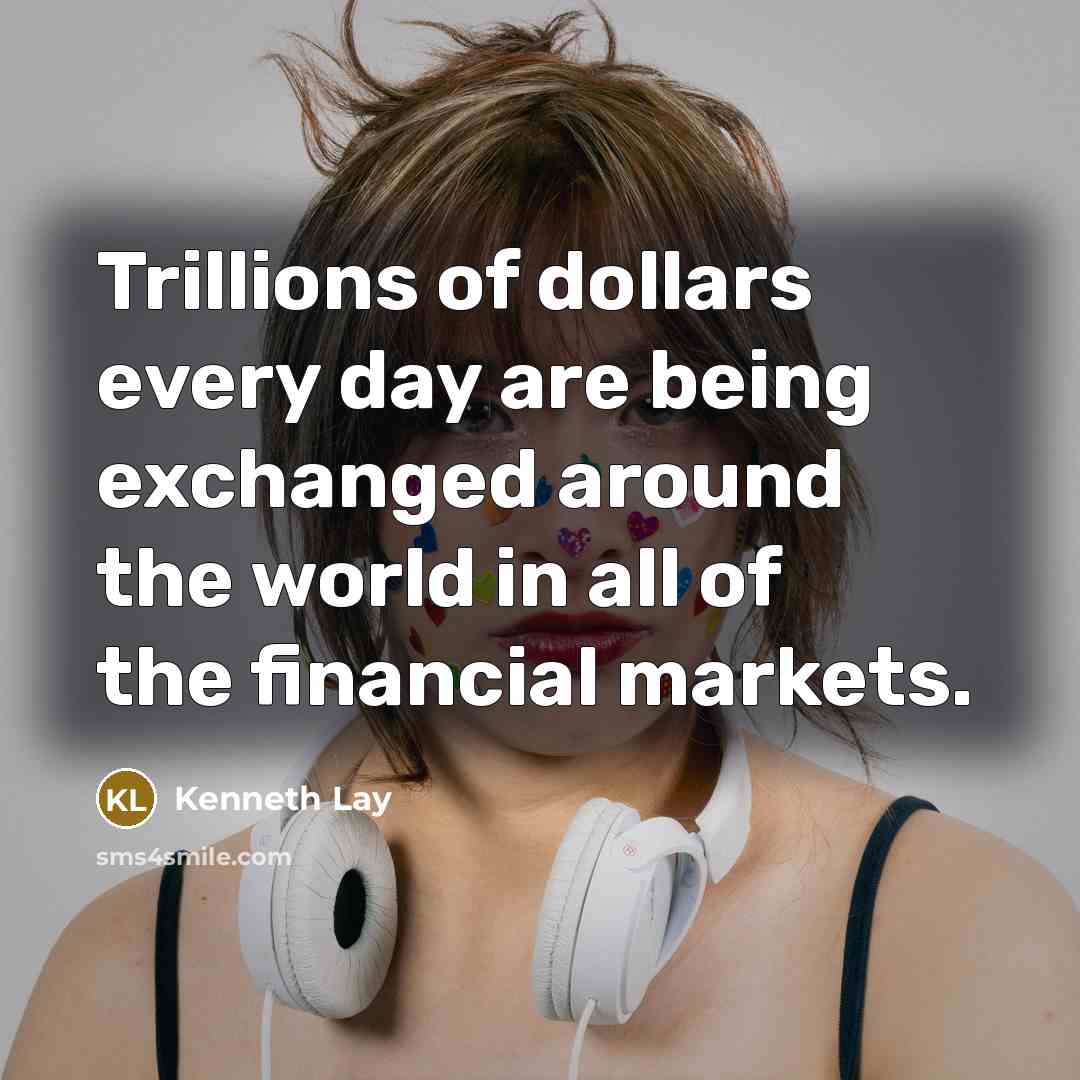 “Trillions of dollars every day are being exchanged around the…” quote by Kenneth Lay