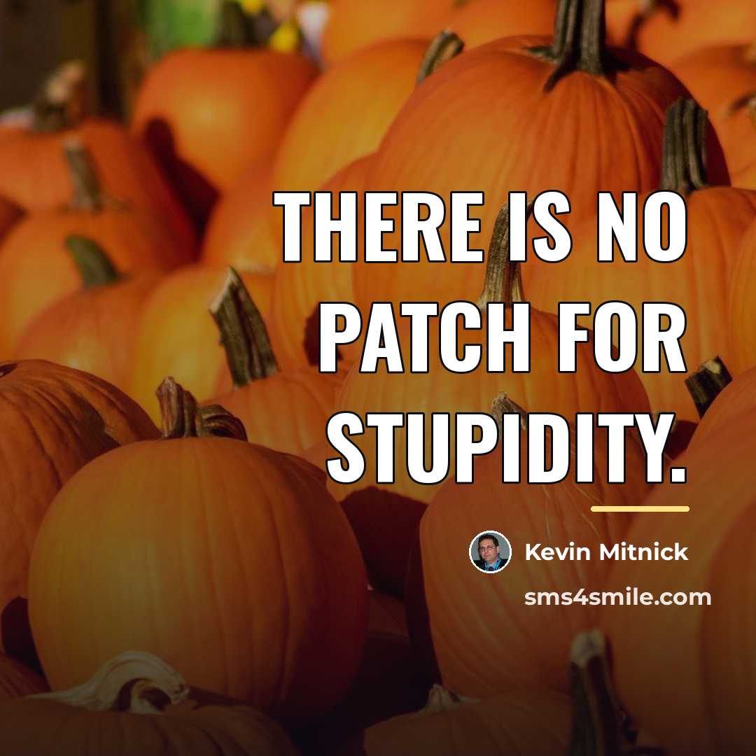 “There is no patch for stupidity.…” quote by Kevin Mitnick