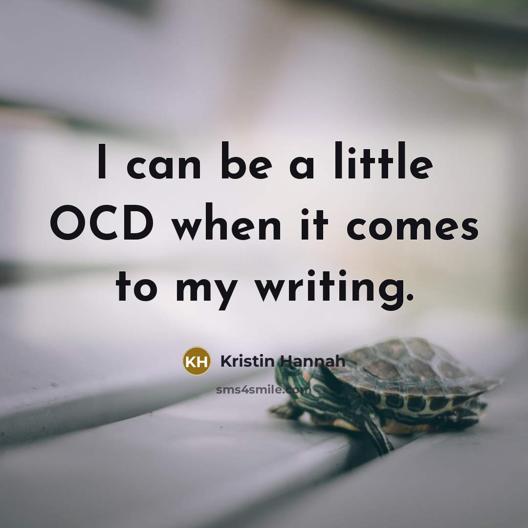 “I can be a little OCD when it comes to my writing.” quote by Kristin Hannah