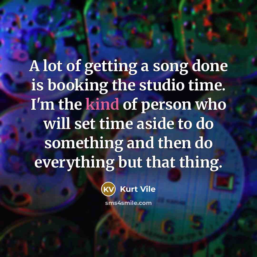 “A lot of getting a song done is booking the…” quote by Kurt Vile