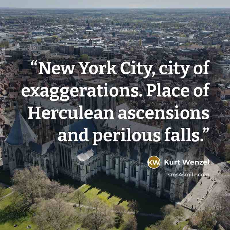 “New York City, city of exaggerations. Place of Herculean ascensions and perilous falls.” quote by Kurt Wenzel