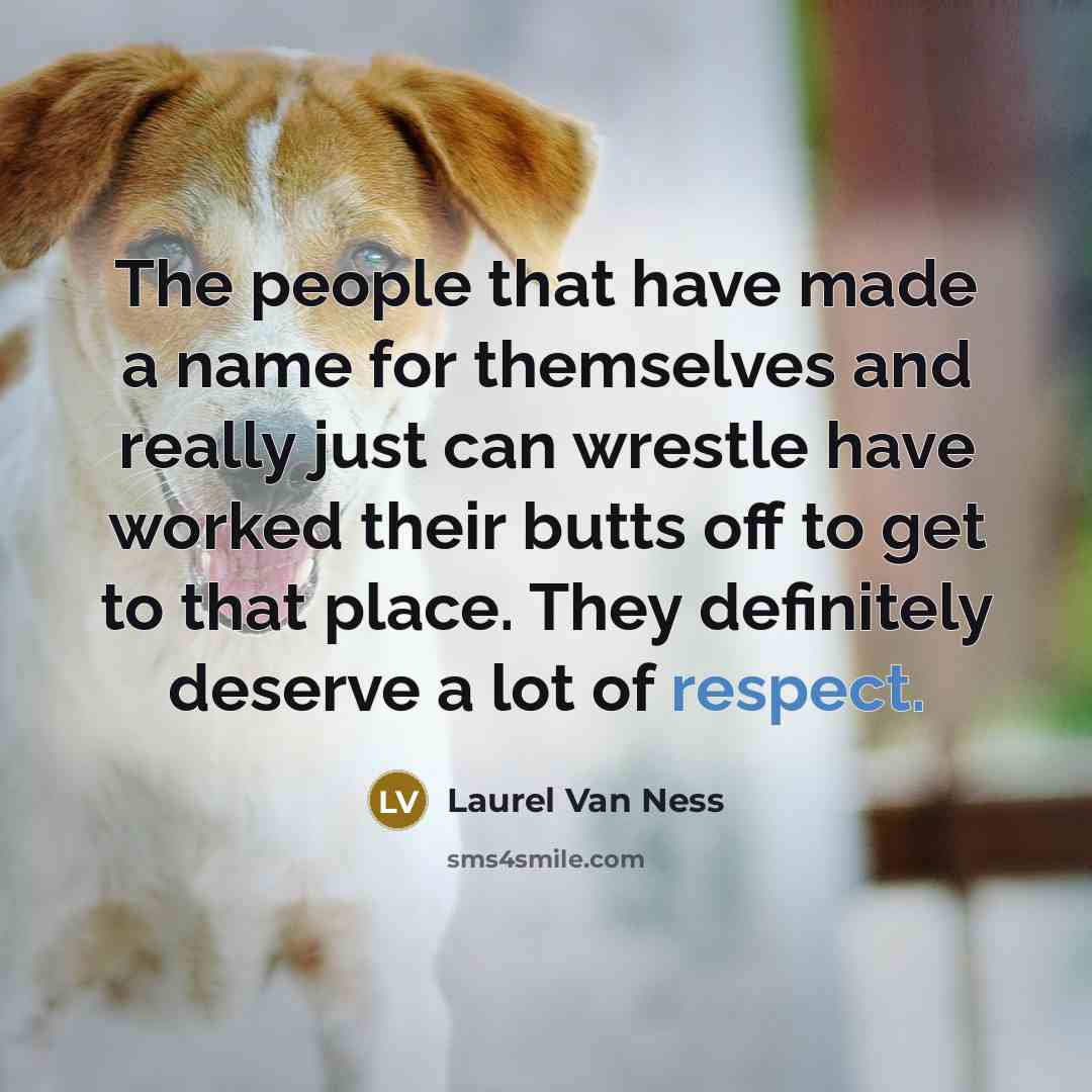 “The people that have made a name for themselves and…” quote by Laurel Van Ness