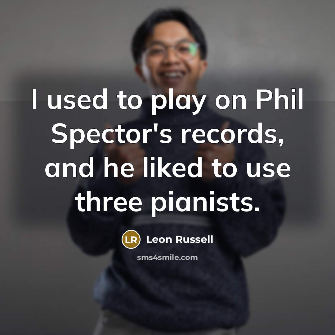 “I used to play on Phil Spector's records, and he…” quote by Leon Russell