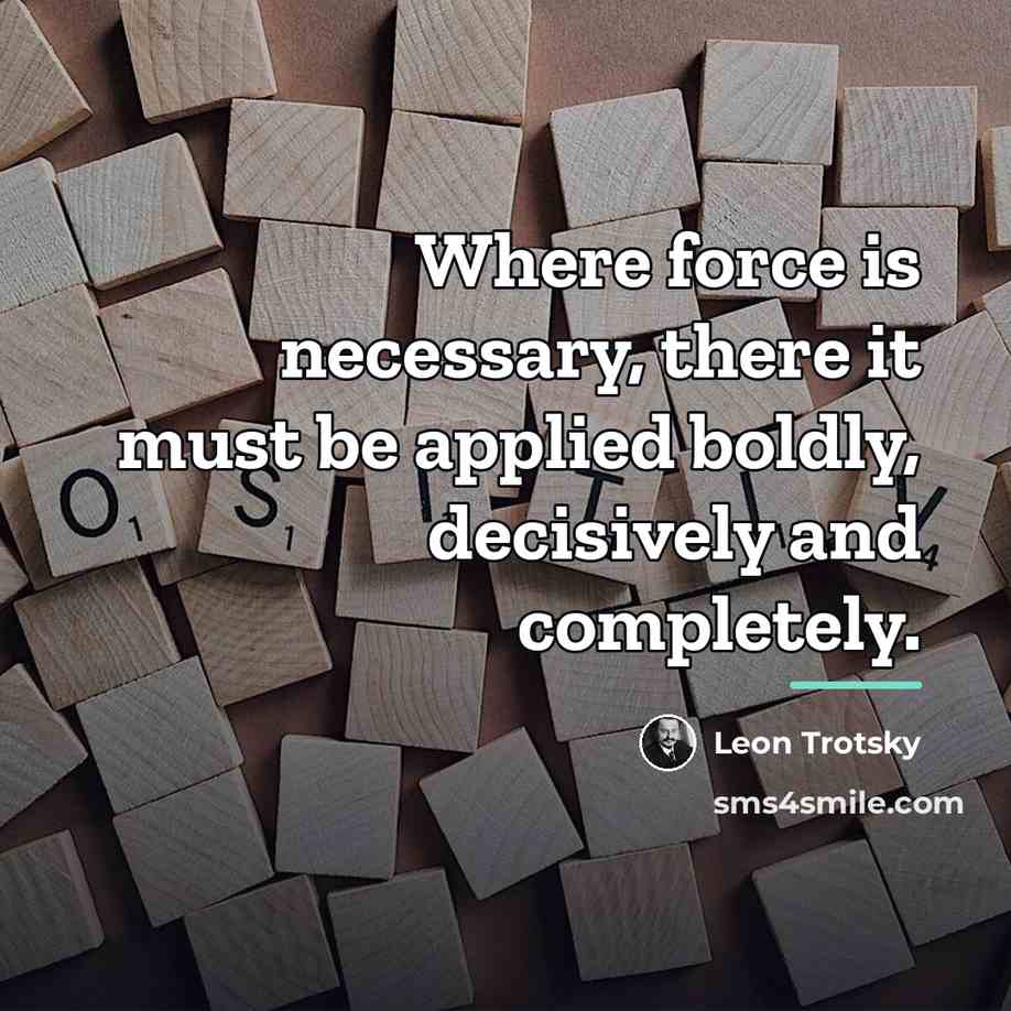“Where force is necessary, there it must be applied boldly,…” quote by Leon Trotsky