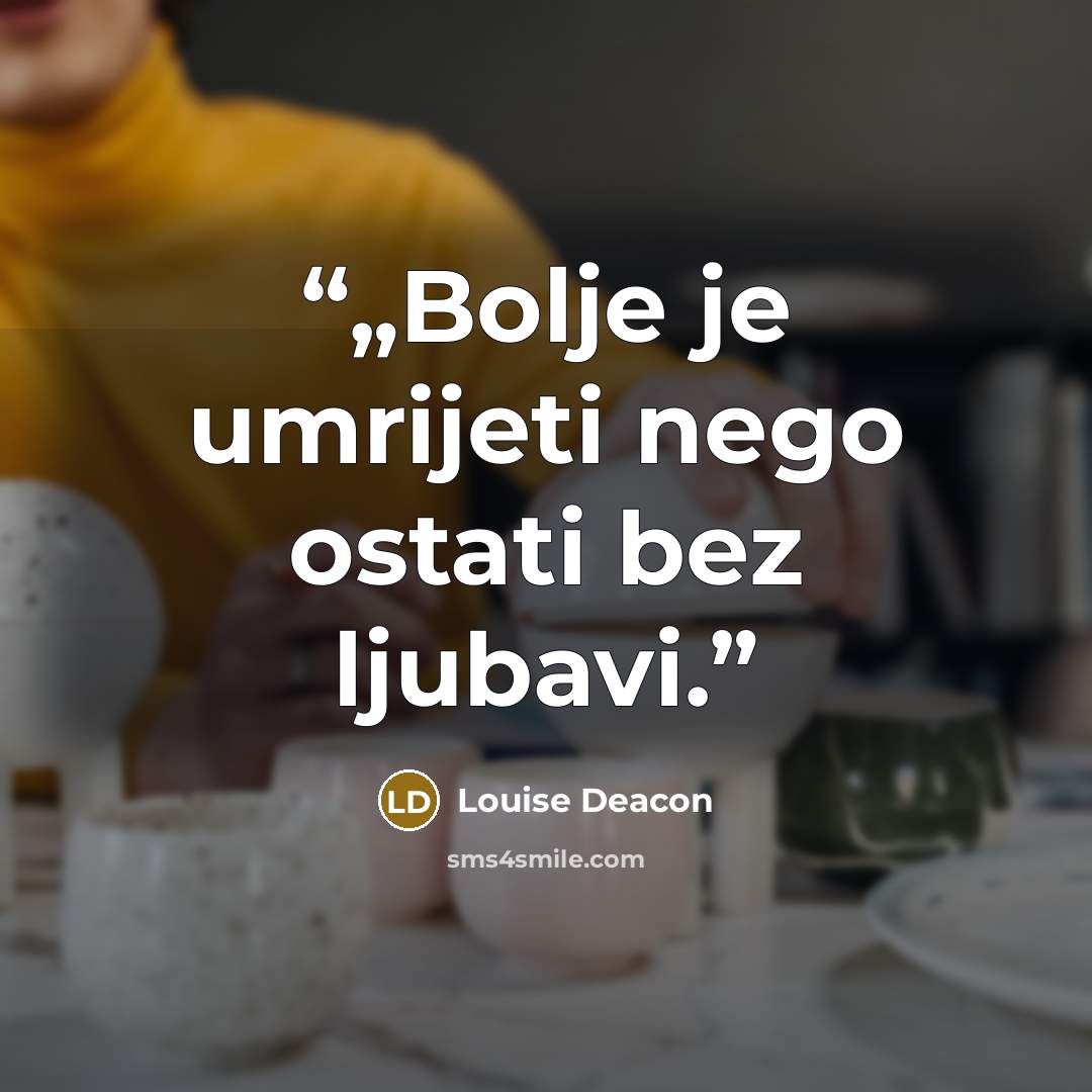 “„Bolje je umrijeti nego ostati bez ljubavi.” quote by Louise Deacon