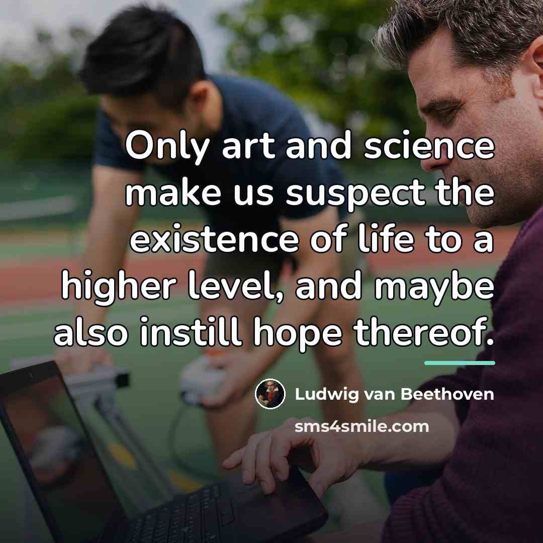 “Only art and science make us suspect the existence of…” quote by Ludwig van Beethoven