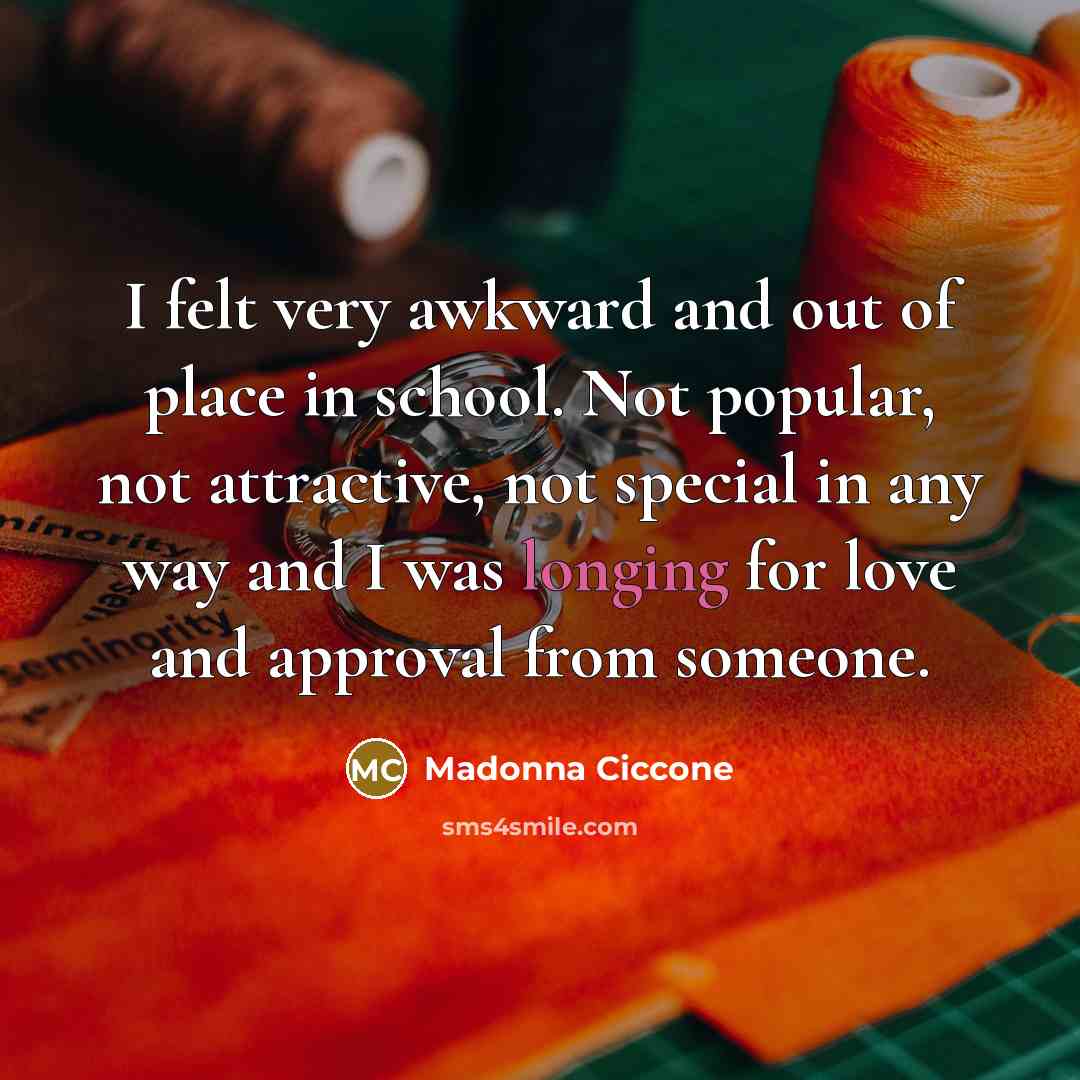 “I felt very awkward and out of place in school.…” quote by Madonna Ciccone