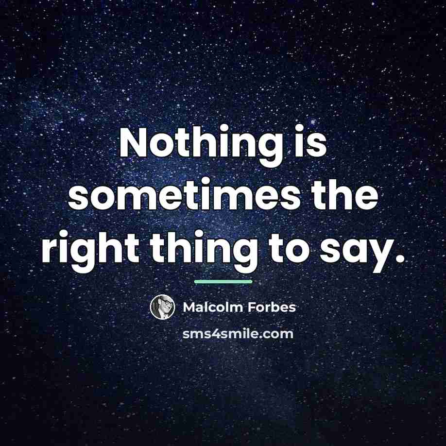 “Nothing is sometimes the right thing to say.…” quote by Malcolm Forbes