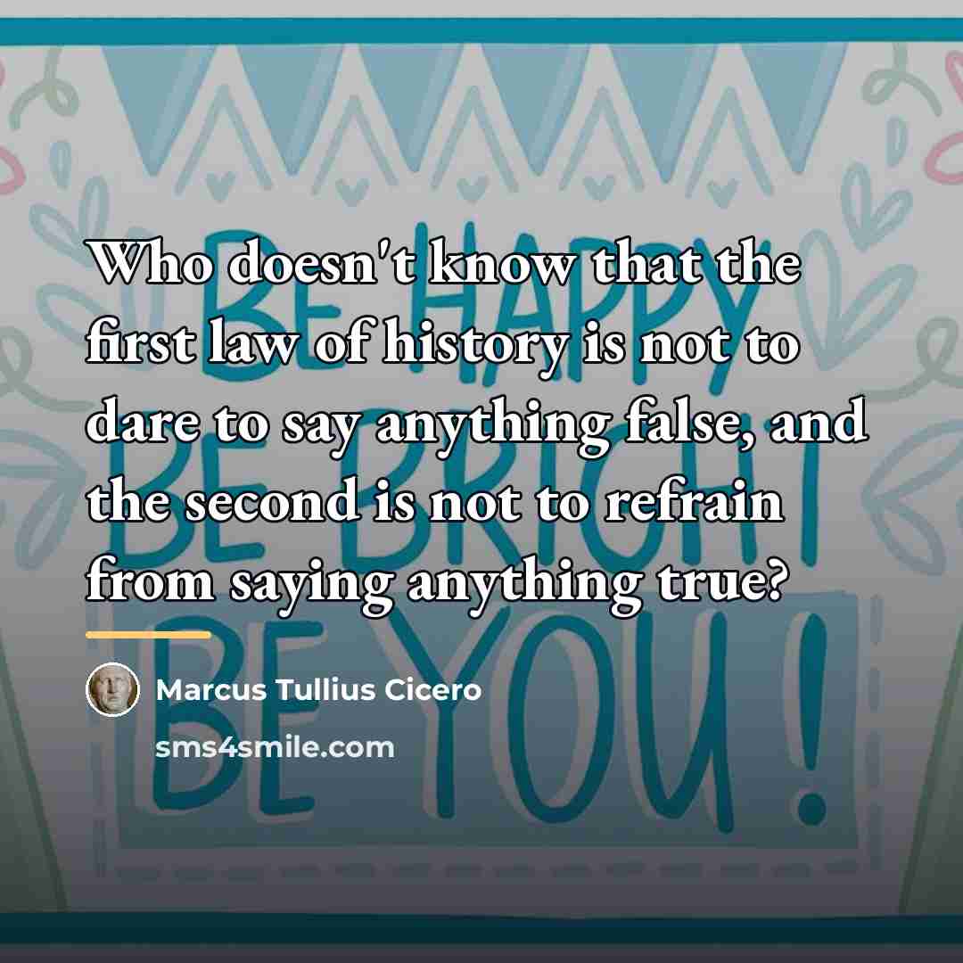 “Who doesn't know that the first law of history is…” quote by Marcus Tullius Cicero