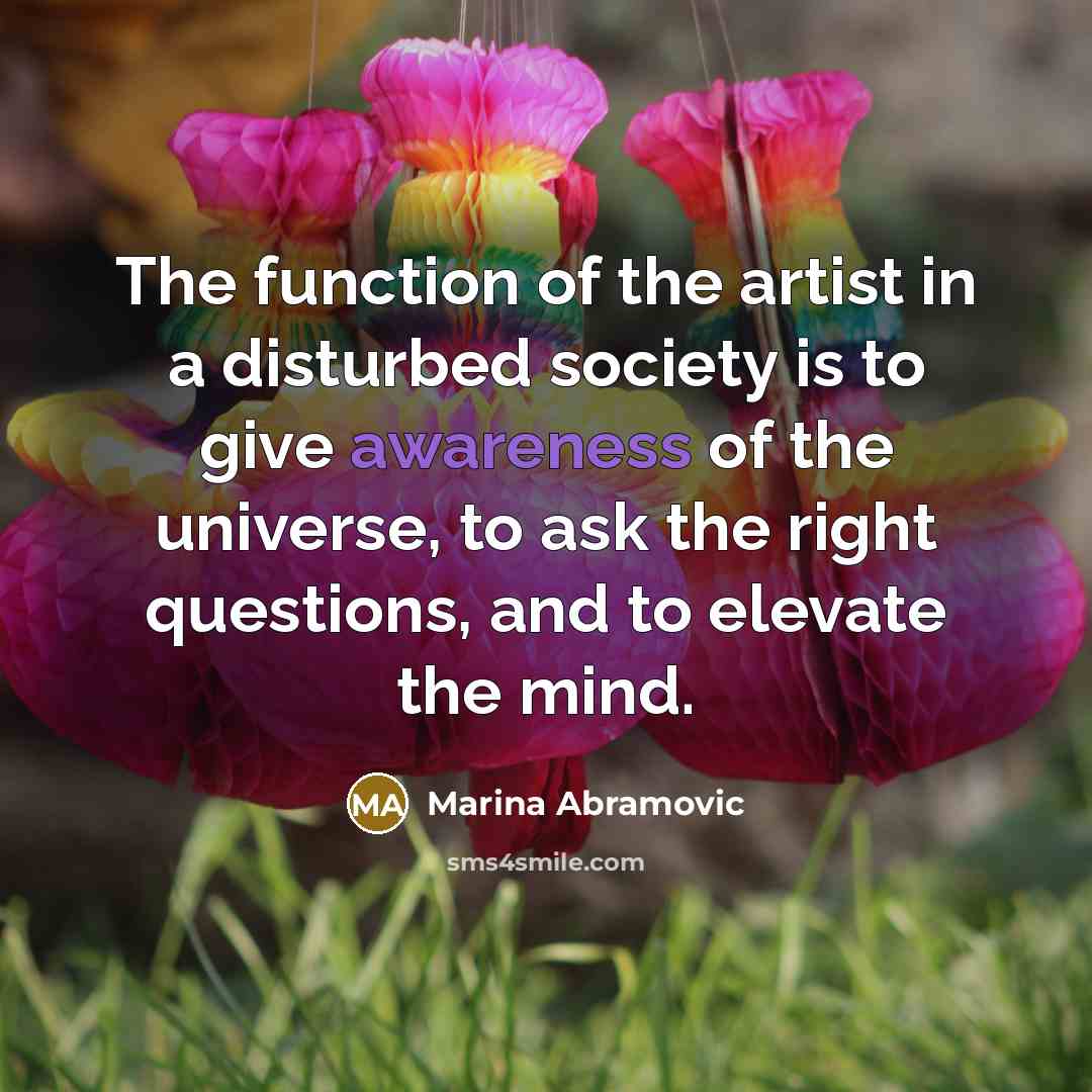 “The function of the artist in a disturbed society is…” quote by Marina Abramovic