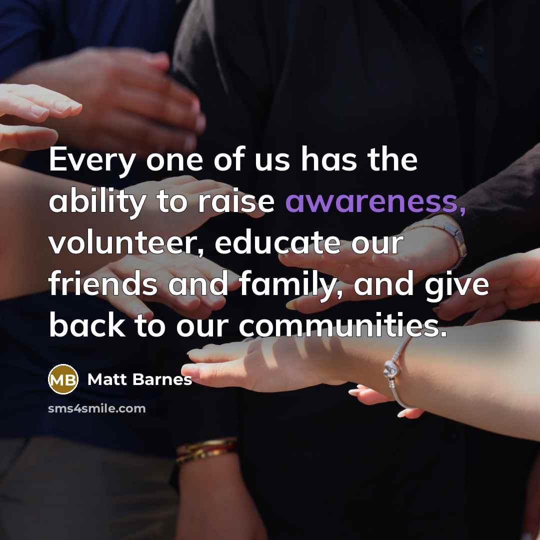 “Every one of us has the ability to raise awareness,…” quote by Matt Barnes