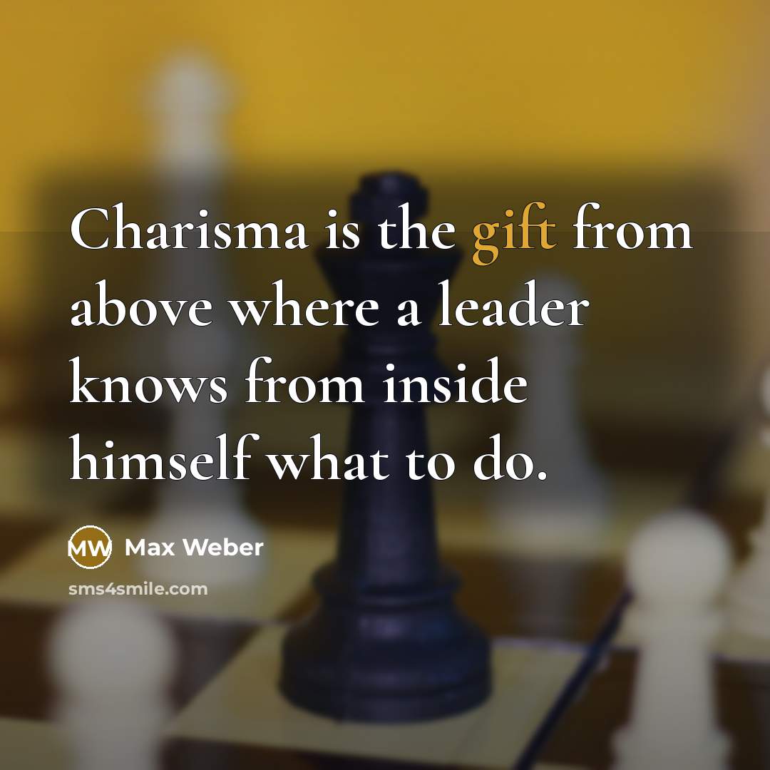 “Charisma is the gift from above where a leader knows…” quote by Max Weber