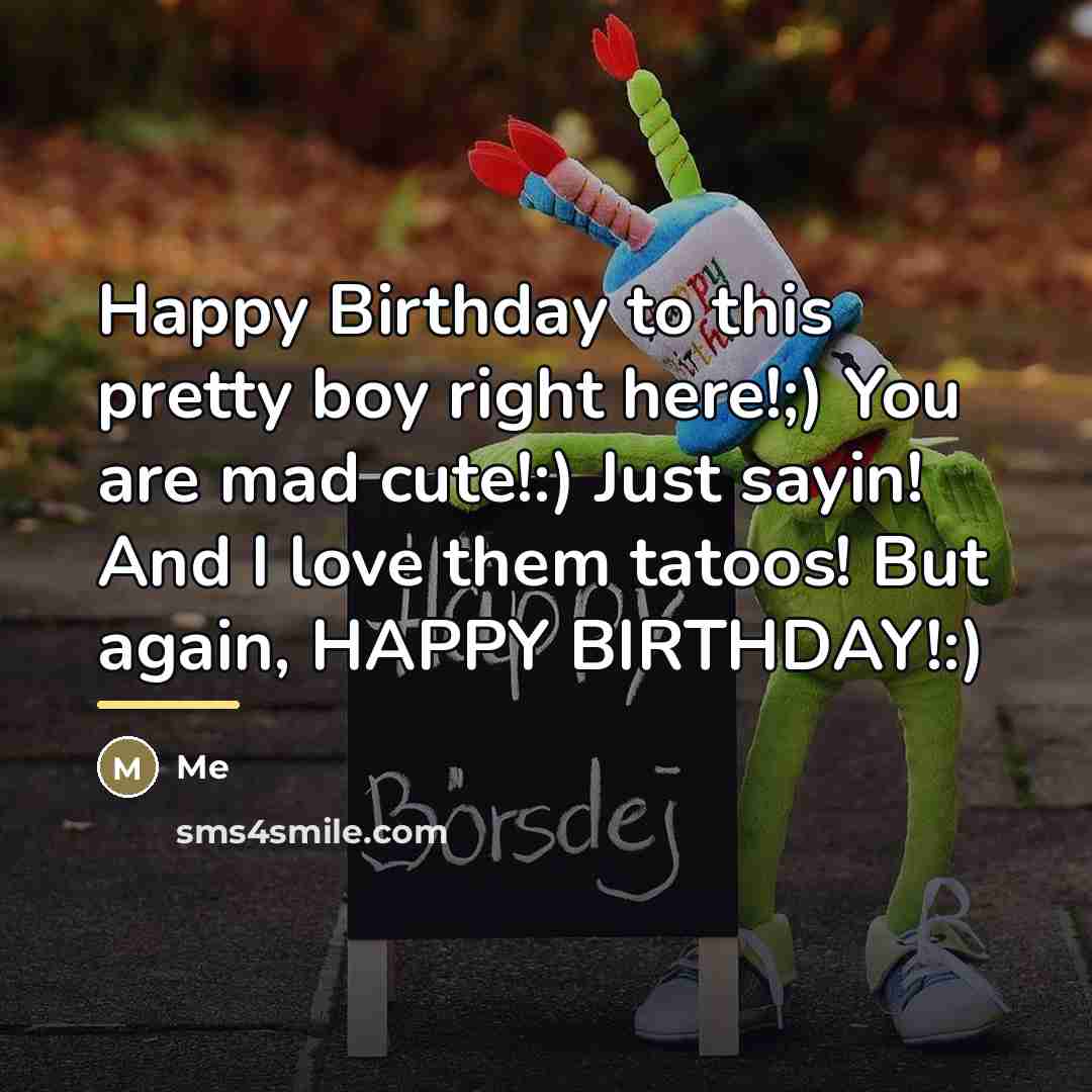“Happy Birthday to this pretty boy right here!;) You are…” quote by ME
