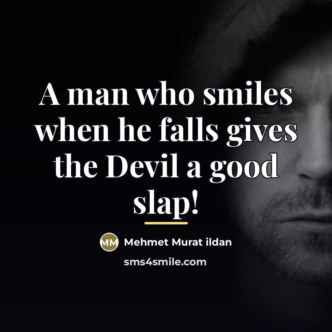 “A man who smiles when he falls gives the Devil…” quote by Mehmet Murat Ildan