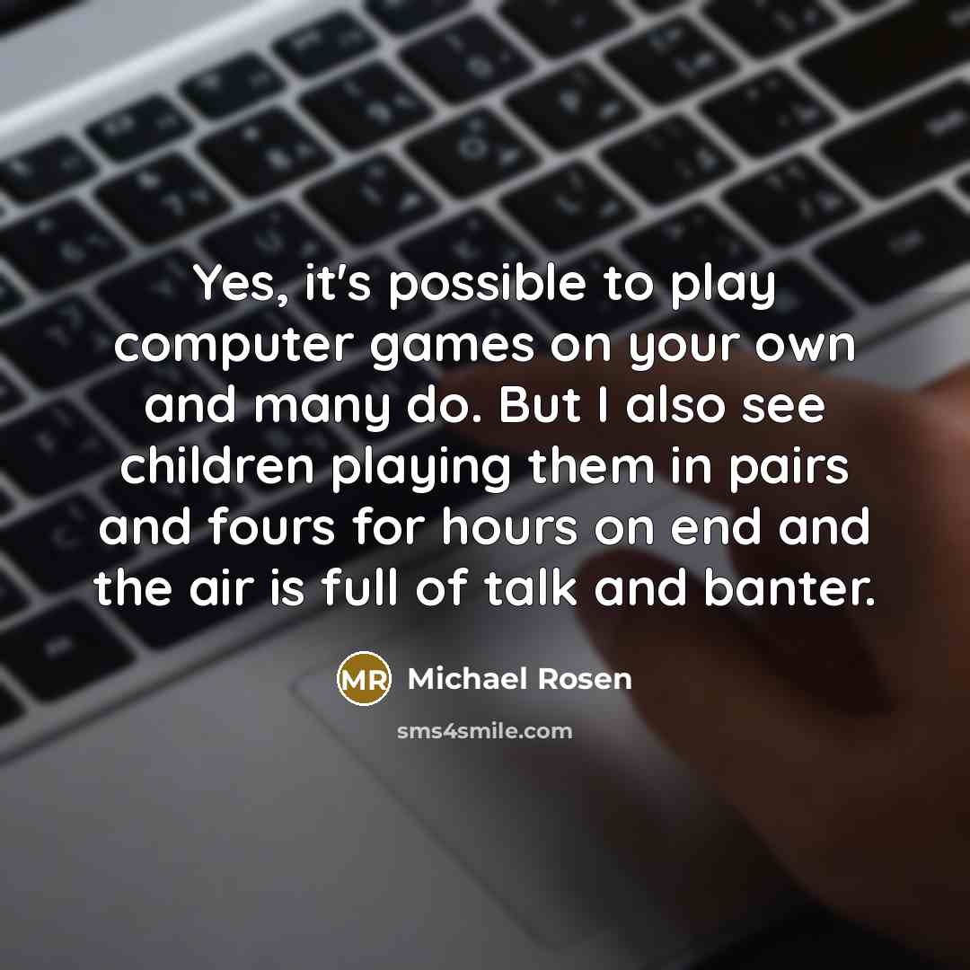 “Yes, it's possible to play computer games on your own…” quote by Michael Rosen