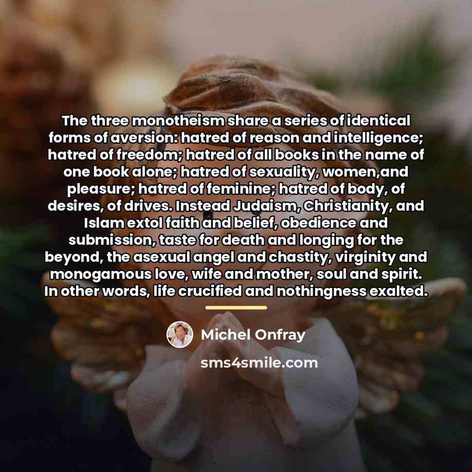 “The three monotheism share a series of identical forms of…” quote by Michel Onfray