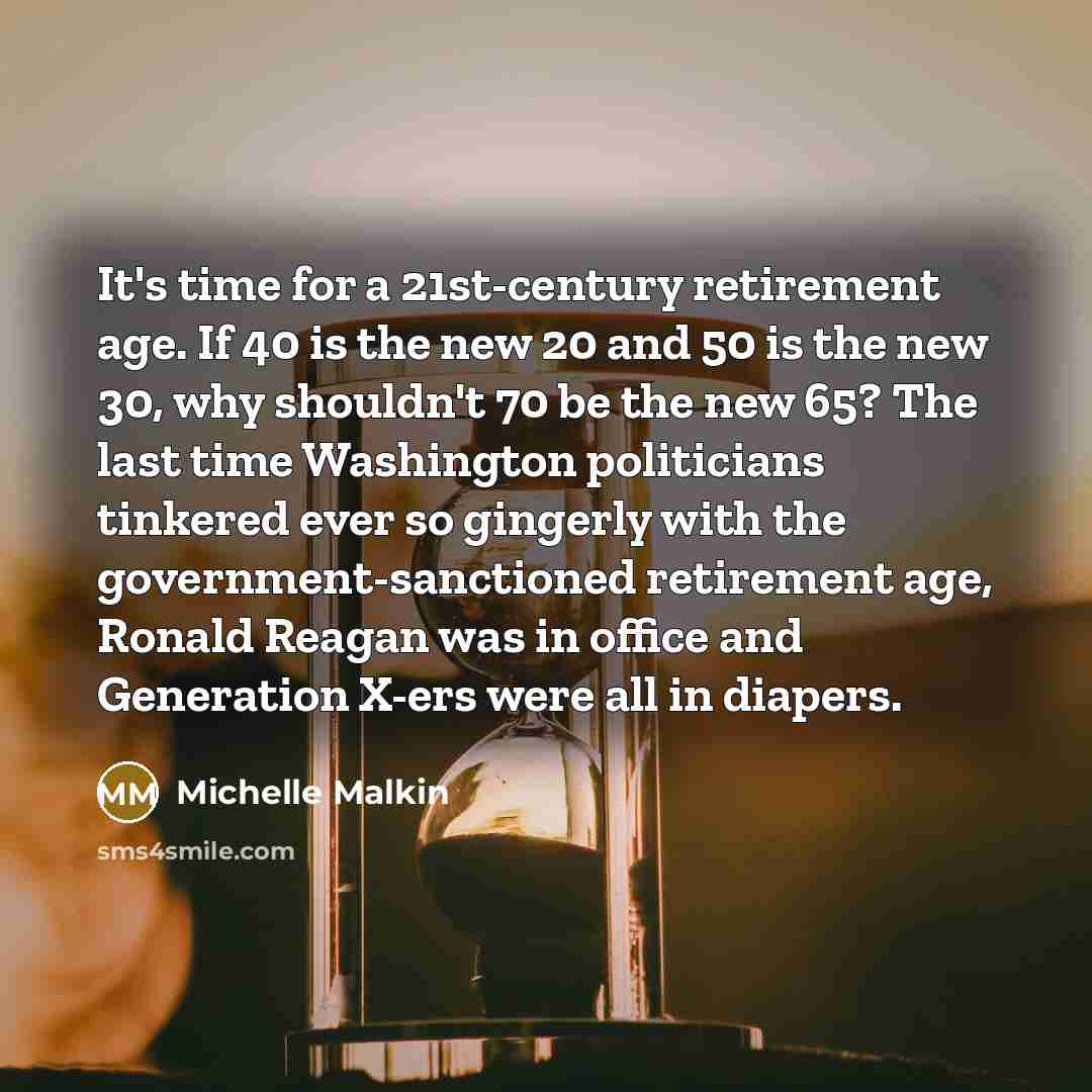 “It's time for a 21st-century retirement age. If 40 is…” quote by Michelle Malkin