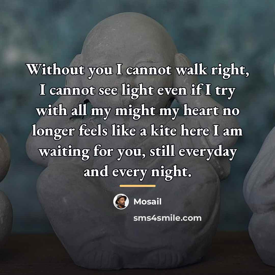 “Without you I cannot walk right, I cannot see light…” quote by Mosail