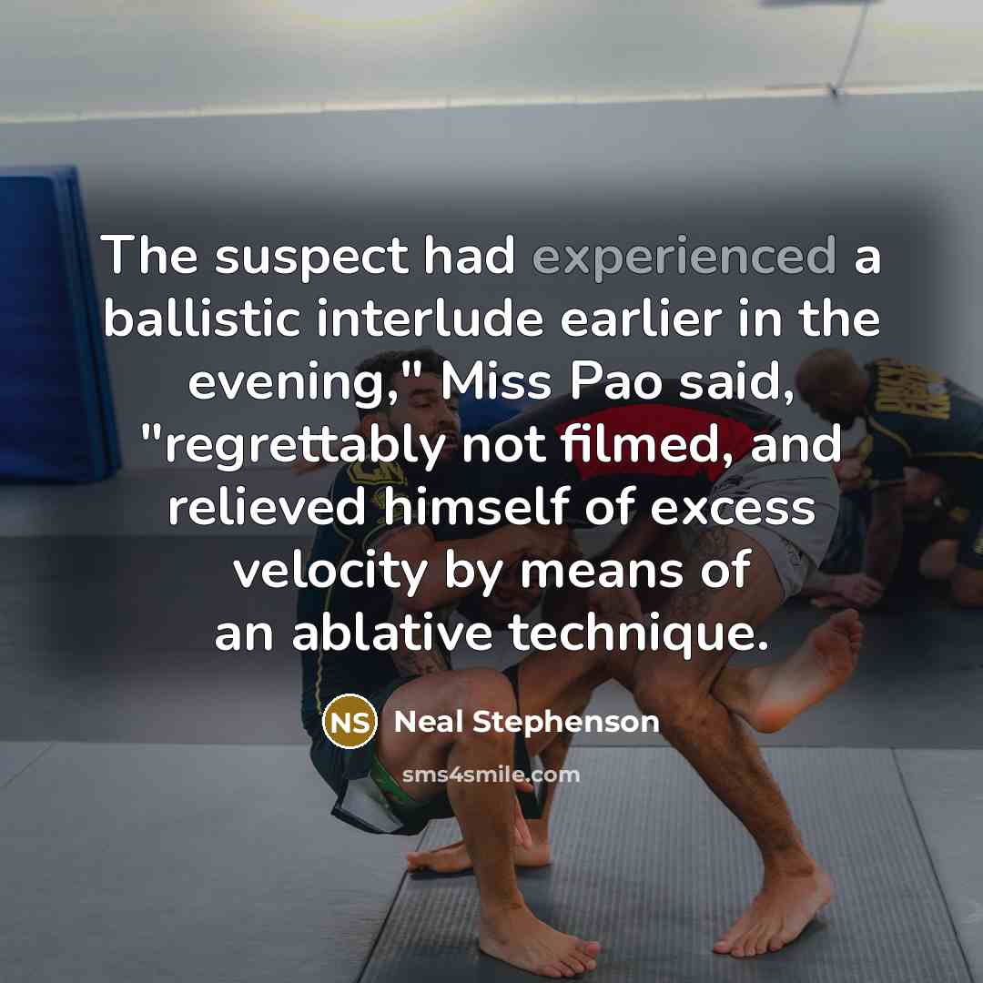 “"The suspect had experienced a ballistic interlude earlier in the…” quote by Neal Stephenson