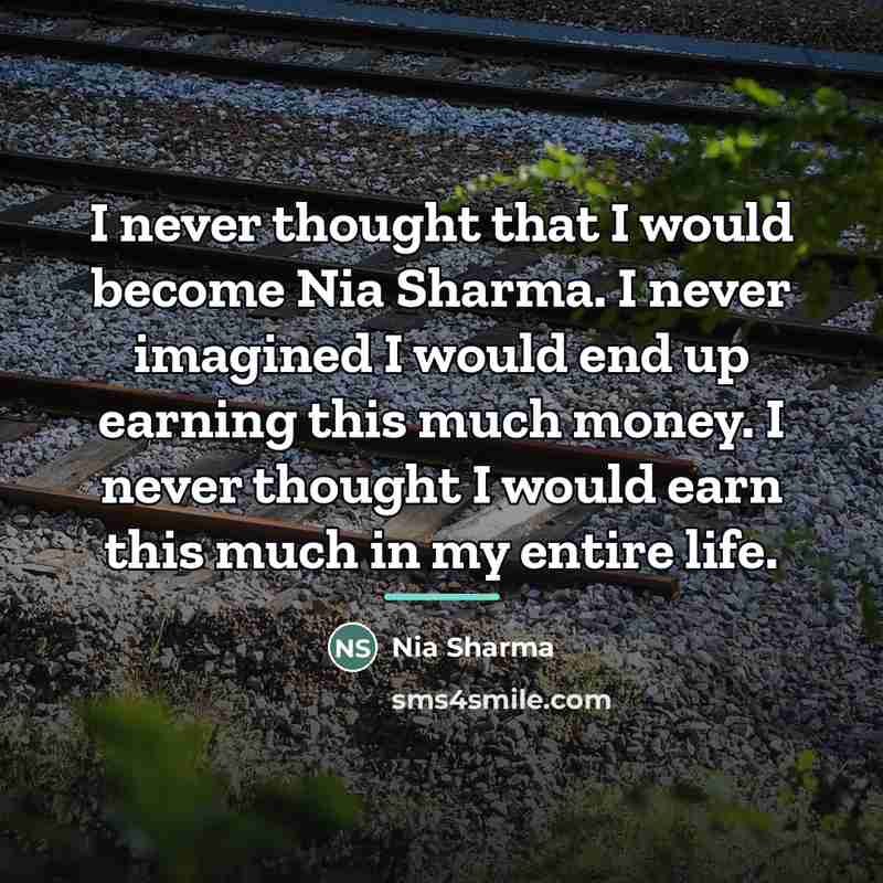 “I never thought that I would become Nia Sharma. I…” quote by Nia Sharma