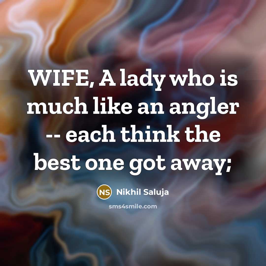 “WIFE, A lady who is much like an angler --…” quote by Nikhil Saluja