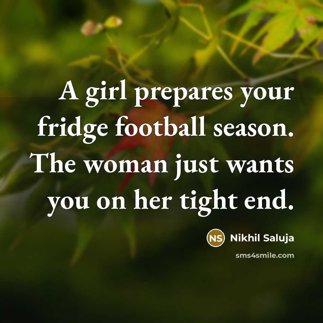 “A girl prepares your fridge football season. The woman just…” quote by Nikhil Saluja