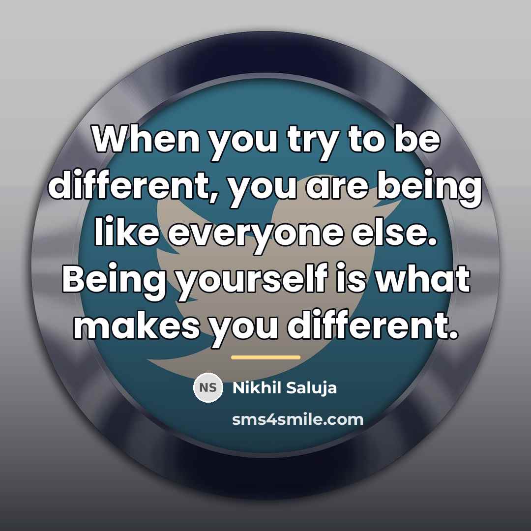 “When you try to be different, you are being like…” quote by Nikhil Saluja