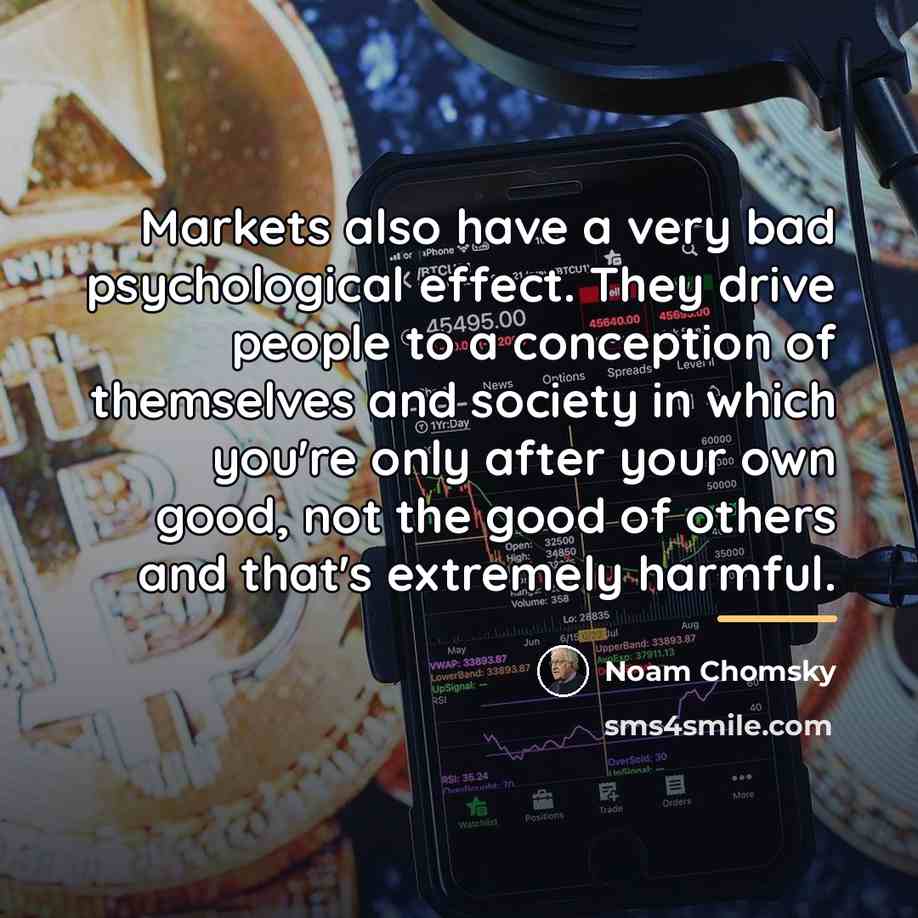 “Markets also have a very bad psychological effect. They drive…” quote by Noam Chomsky
