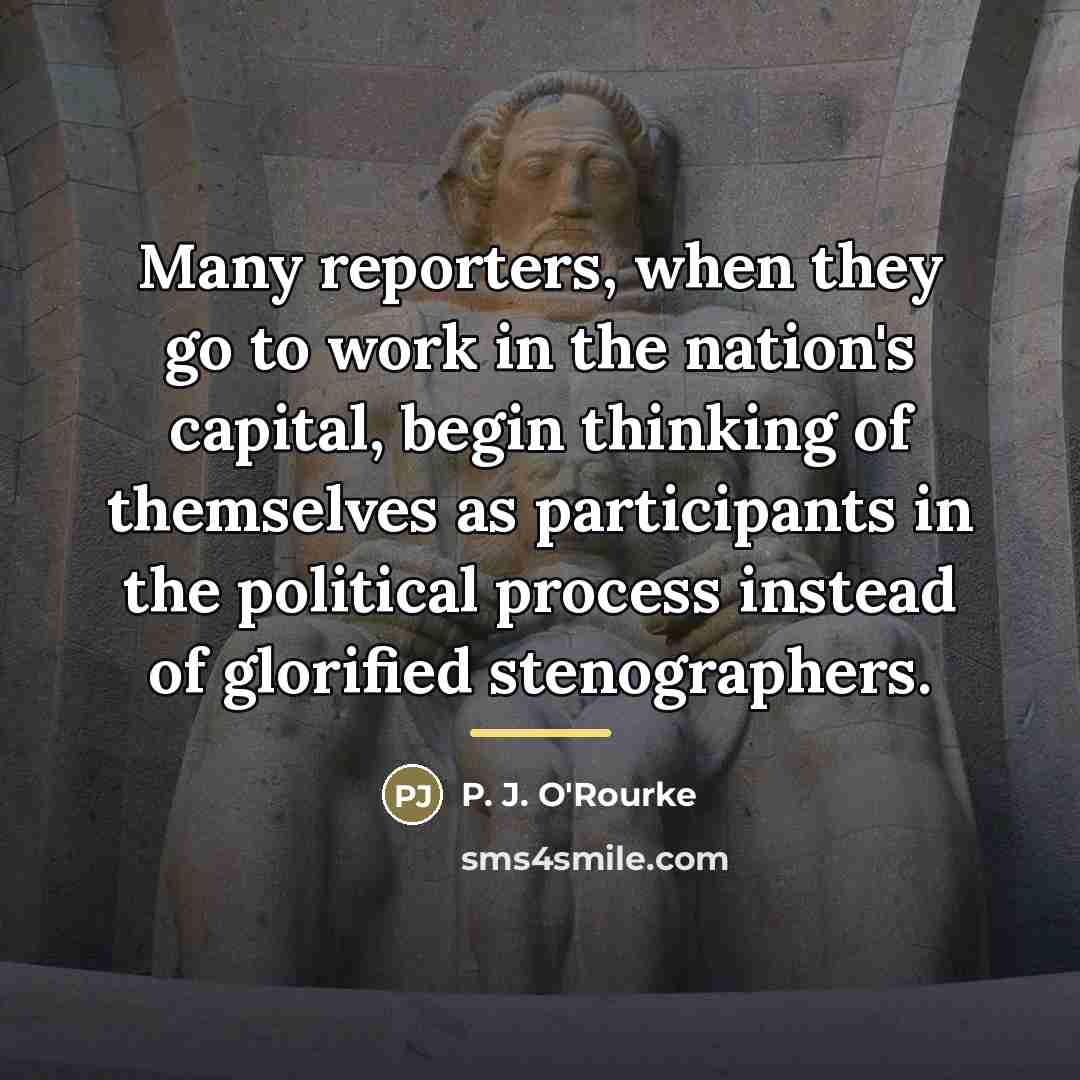“Many reporters, when they go to work in the nation's…” quote by P. J. O'Rourke