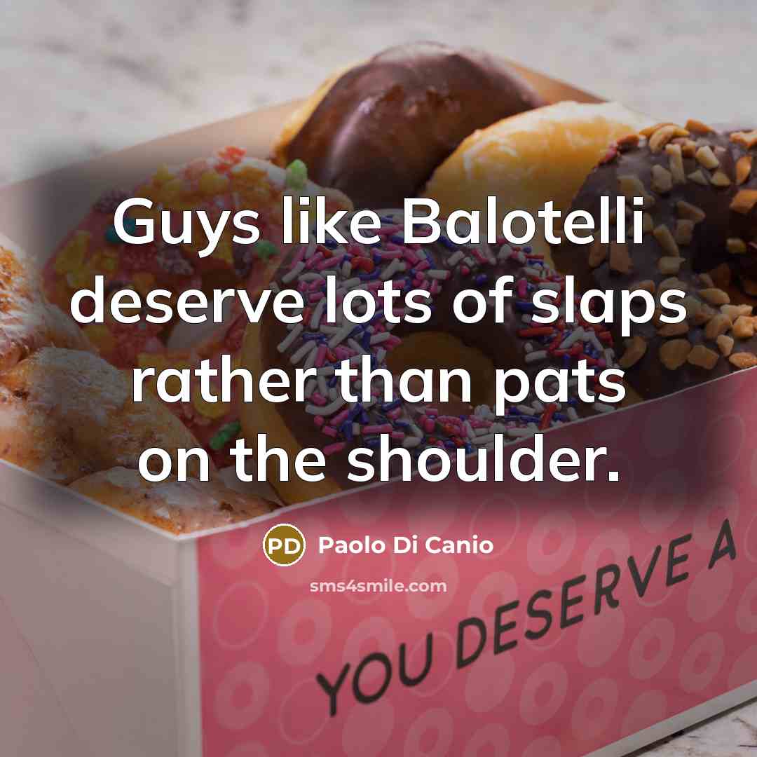 “Guys like Balotelli deserve lots of slaps rather than pats…” quote by Paolo di Canio