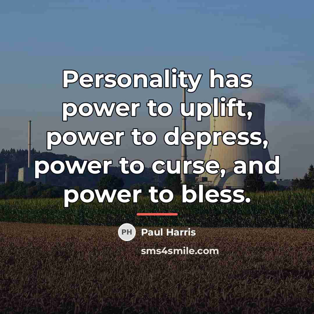 “Personality has power to uplift, power to depress, power to…” quote by Paul Harris